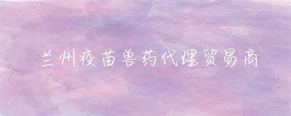 蘭州疫苗獸藥代理貿(mào)易商 行業(yè)發(fā)展與市場(chǎng)機(jī)遇